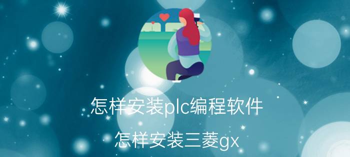 怎样安装plc编程软件 怎样安装三菱gx